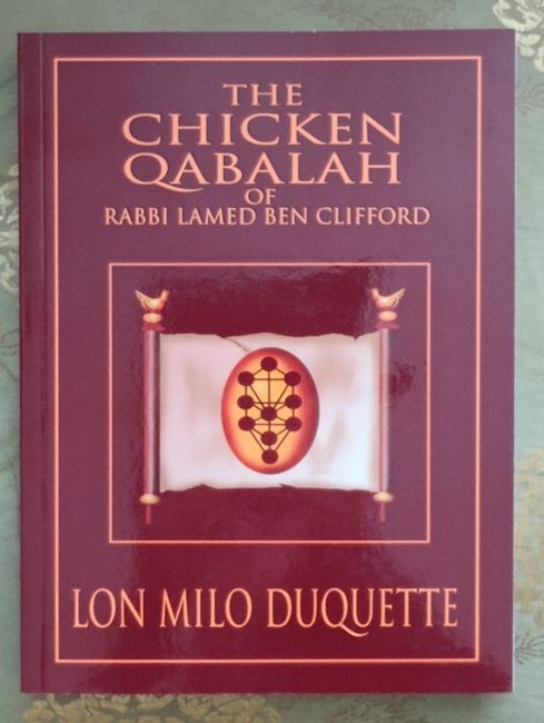 DuQuette, Lon Milo DuQuette. The Chicken Qabalah of Rabbi Lamed Ben Clifford: A Dilettante's Guide to What You Do and Do Not Need to Know to Become a Qabalist 
 9781578632152 available at http://evenstarschalice.com