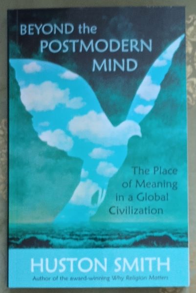 Smith, Huston Smith. Beyond the Postmodern Mind: The Place of Meaning in a Global Civilization. 9780835608305, at http://evenstarschalice.com